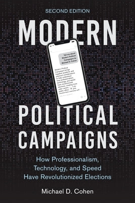 Modern Political Campaigns: How Professionalism, Technology, and Speed Have Revolutionized Elections by Cohen, Michael D.