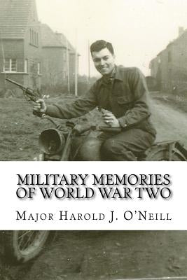 Military Memories of World War Two by O'Neill, Harold J.