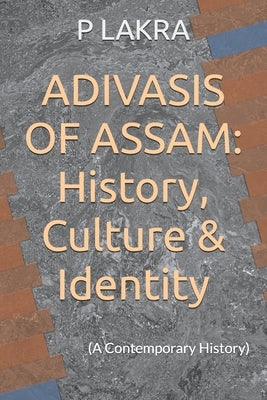 Adivasis of Assam: History, Culture & Identity: (A Contemporary History) by Lakra, P.