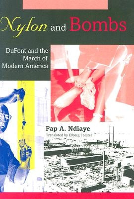 Nylon and Bombs: DuPont and the March of Modern America by Ndiaye, Pap A.