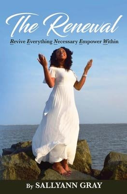 The Renewal: Revive Everything Necessary Empower Within by Gray, Sallyann