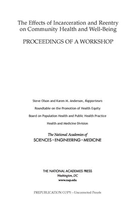 The Effects of Incarceration and Reentry on Community Health and Well-Being: Proceedings of a Workshop by National Academies of Sciences Engineeri