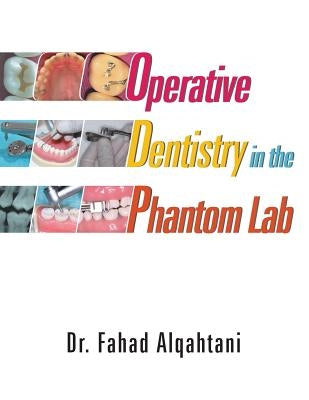 Operative Dentistry in the Phantom Lab by Alqahtani, Fahad