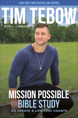 Mission Possible Bible Study: Go Create a Life That Counts by Tebow, Tim