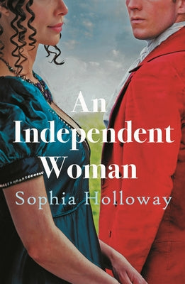 An Independent Woman: The Brand-New Captivating Regency Romance from the Author of Kingscastle by Holloway, Sophia