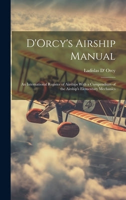D'Orcy's Airship Manual: An International Register of Airships With a Compendium of the Airship's Elementary Mechanics by Orcy, Ladislas D'