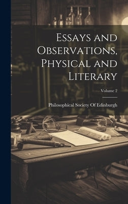 Essays and Observations, Physical and Literary; Volume 2 by Philosophical Society of Edinburgh