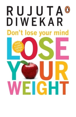 Don't Lose Your Mind, Lose Your Weight by Diwekar, Rujuta