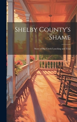 Shelby County's Shame; Story of Big Creek Lynching and Trial by Anonymous