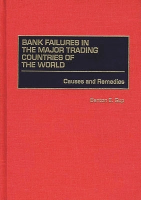 Bank Failures in the Major Trading Countries of the World: Causes and Remedies by Gup, Benton