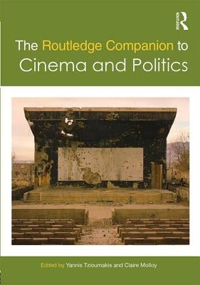 The Routledge Companion to Cinema and Politics by Tzioumakis, Yannis