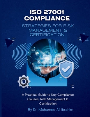 ISO 27001 Compliance Strategies for Risk Management & Certification by Ibrahim, Mohamed-Ali