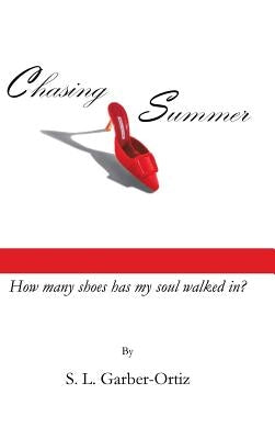 Chasing Summer: How Many Shoes Has My Soul Walked In? by Garber-Ortiz, S. L.