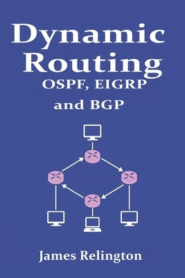Dynamic Routing: OSPF, EIGRP and BGP in Cisco, Juniper and Mikrotik by Relington, James