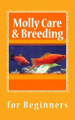 Molly Care & Breeding: A Beginner's Guide to Mollies by Gore, N. T.