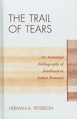 The Trail of Tears: An Annotated Bibliography of Southeastern Indian Removal by Peterson, Herman A.