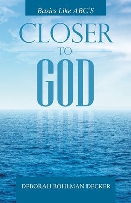 Closer to God: Basics Like Abc's by Decker, Deborah Bohlman