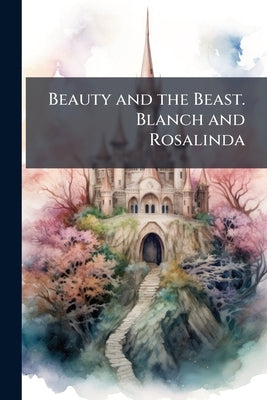 Beauty and the Beast. Blanch and Rosalinda by Anonymous