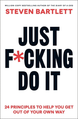 Just F*cking Do It: The Principles of Action by Bartlett, Steven