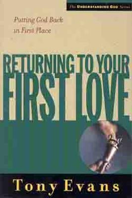 Returning to Your First Love: Putting God Back in First Place by Evans, Tony