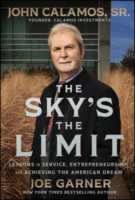 The Sky's the Limit: Lessons in Service, Entrepreneurship and Achieving the American Dream by Calamos, John