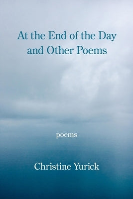 At the End of the Day and Other Poems by Yurick, Christine