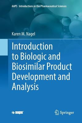 Introduction to Biologic and Biosimilar Product Development and Analysis by Nagel, Karen M.