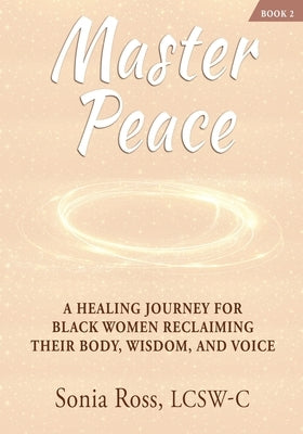 Master Peace: A Healing Journey For Black Women Reclaiming Their Body, Wisdom, and Voice by Ross, Sonia