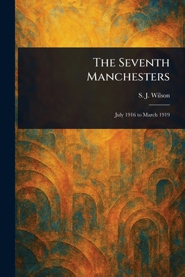 The Seventh Manchesters by Wilson, S. J.