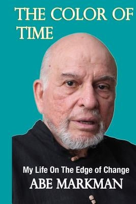 The Color of Time: My Life on the Edge of Change by Markman, Abe ---