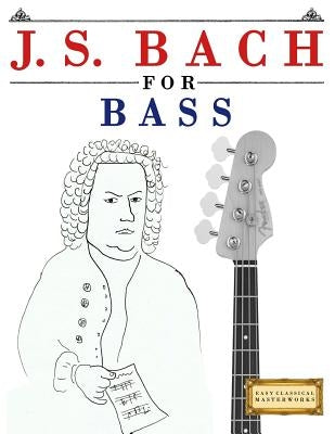 J. S. Bach for Bass: 10 Easy Themes for Bass Guitar Beginner Book by Easy Classical Masterworks