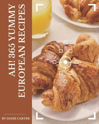 Ah! 365 Yummy European Recipes: An One-of-a-kind Yummy European Cookbook by Carter, Diane