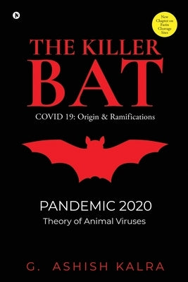 The Killer Bat: COVID 19: Origin & Ramifications by G Ashish Kalra