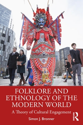 Folklore and Ethnology of the Modern World: A Theory of Cultural Engagement by Bronner, Simon J.