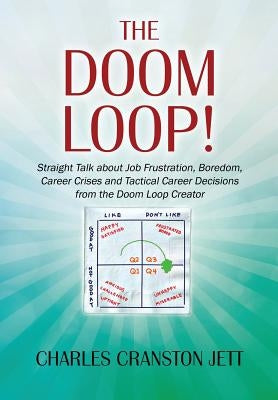 The DOOM LOOP! Straight Talk about Job Frustration, Boredom, Career Crises and Tactical Career Decisions from the Doom Loop Creator. by Jett, Charles Cranston