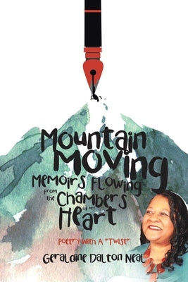 Mountain Moving Memoirs Flowing From the Chambers of My Heart: Poetry With A "Twist" by Dalton Neal, Geraldine