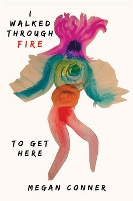 I Walked Through Fire to Get Here: How I Survived and Thrived After Sex Trafficking by Conner, Megan