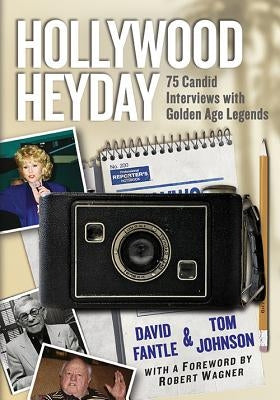 Hollywood Heyday: 75 Candid Interviews with Golden Age Legends by Fantle, David