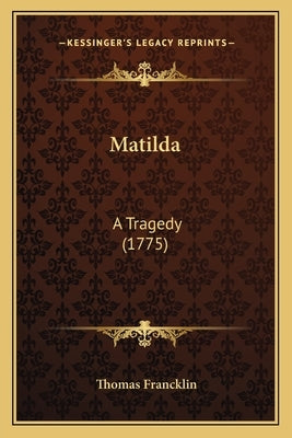 Matilda: A Tragedy (1775) by Francklin, Thomas