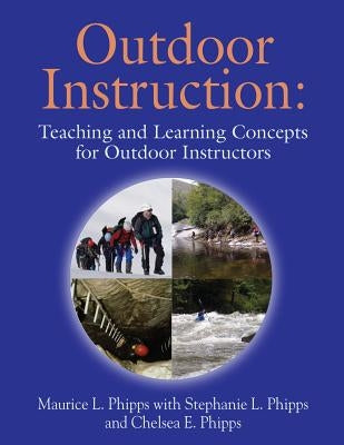 Outdoor Instruction: Teaching and Learning Concepts for Outdoor Instructors by Phipps, Maurice L.