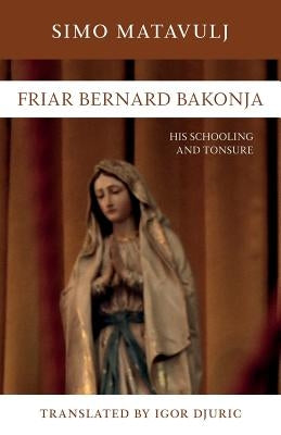 Friar Bernard Bakonja: His Schooling and Tonsure by Matavulj, Simo