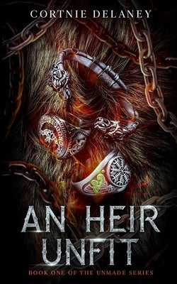 An Heir Unfit: Book One of the Unmade Series by Delaney, Cortnie