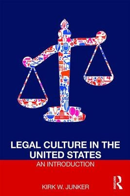 Legal Culture in the United States: An Introduction by Junker, Kirk
