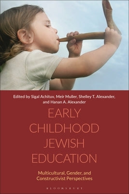 Early Childhood Jewish Education: Multicultural, Gender, and Constructivist Perspectives by Achituv, Sigal