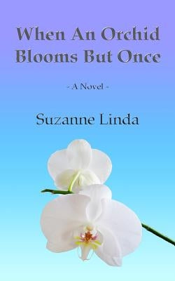 When An Orchid Blooms But Once by Linda, Suzanne