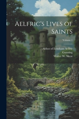 Aelfric's Lives of Saints; Volume 1 by Aelfric, Abbot Of Eynsham
