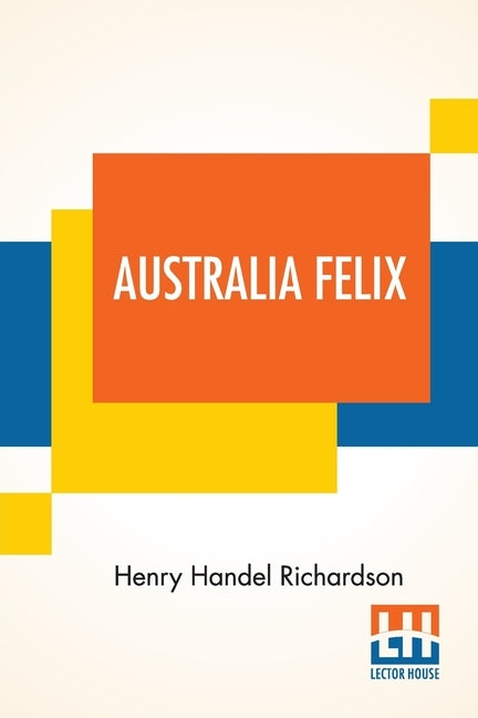 Australia Felix by Richardson, Henry Handel