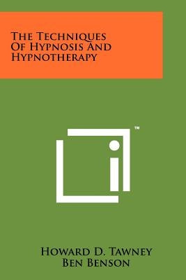 The Techniques Of Hypnosis And Hypnotherapy by Tawney, Howard D.