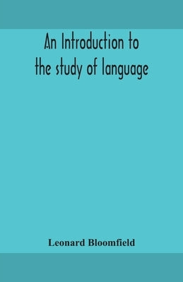 An introduction to the study of language by Bloomfield, Leonard