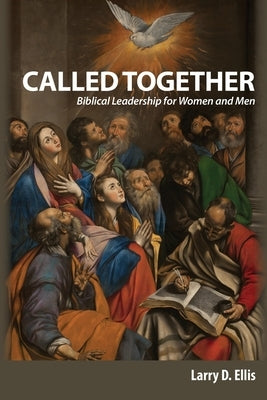 Called Together: Biblical Leadership for Women and Men: Biblical Leadership for Women and Men by Ellis, Larry D.